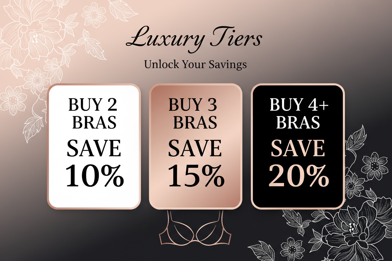 BUY 2 BRAS, SAVE 10%
BUY 3 BRAS, SAVE 15%
BUY 4+ BRAS, SAVE 20%